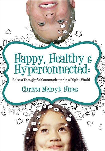 Happy, Healthy & Hyperconnected: Raise a Thoughtful Communicator in a Digital World