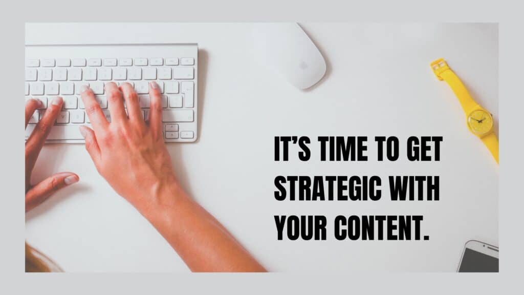 It's time to get strategic with your content.